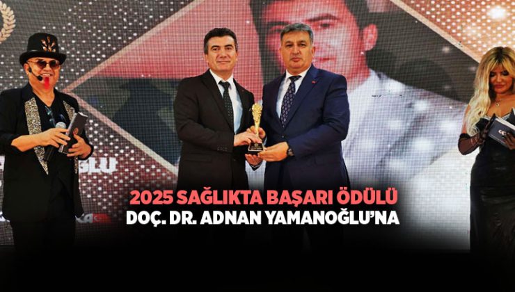 2025 Sağlıkta Başarı Ödülü Doç. Dr. Adnan Yamanoğlu ’na