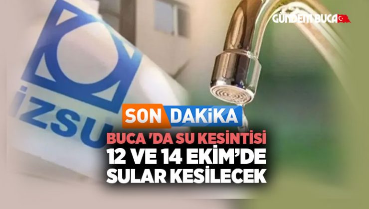 Buca ‘da Su Kesintisi 12 ve 14 Ekim’de Sular Kesilecek