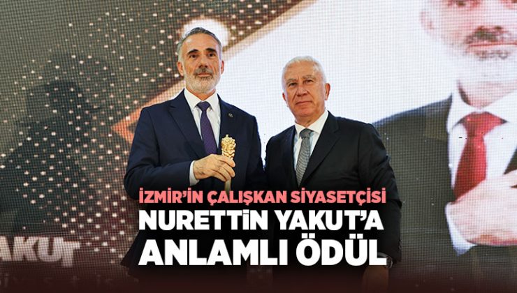 İzmir’in Çalışkan Siyasetçisi Nurettin Yakut ’a Anlamlı Ödül