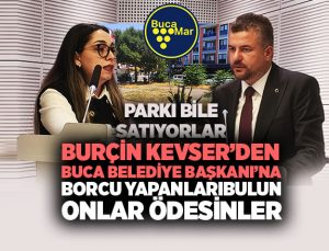 Burçin Kevser’den Buca Belediye Başkanı’na: “O borcu yapanları bulun, onlar ödesinler”