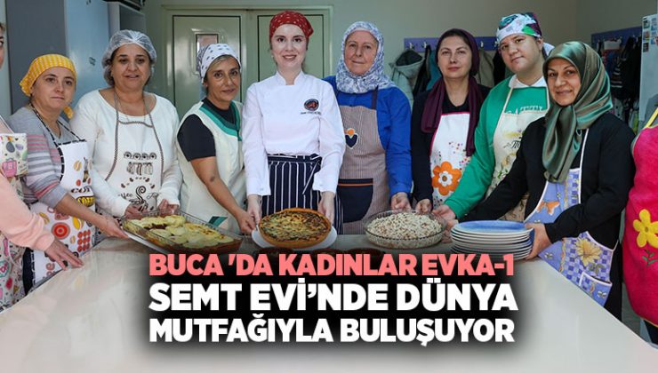 Buca ‘da Kadınlar Evka-1 Semt Evi’nde Dünya Mutfağıyla Buluşuyor