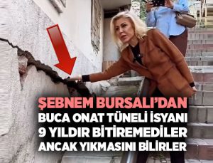 Şebnem Bursalı ’dan Onat Tüneli isyanı “9 yıldır bitiremediler, Ancak yıkmasını bilirler”