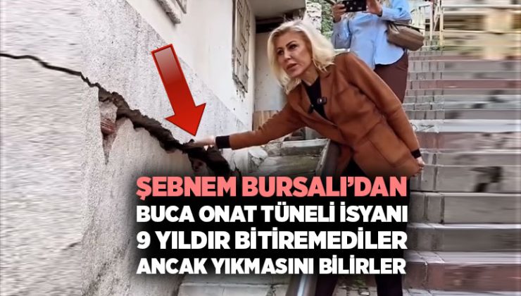 Şebnem Bursalı ’dan Onat Tüneli isyanı “9 yıldır bitiremediler, Ancak yıkmasını bilirler”