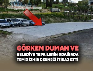 Görkem Duman ve Belediye Tepkilerin Odağında Temiz İzmir Derneği İtiraz Etti.