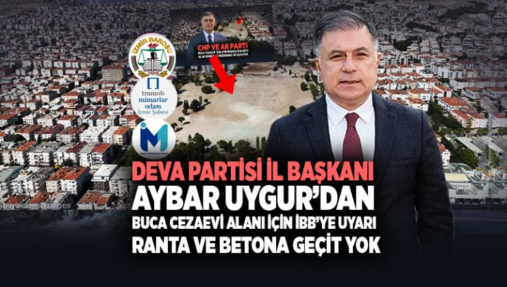 DEVA Partisi İzmir il başkanı Aybar Uygur’dan Buca Cezaevi alanı için İBB’ye Uyarı “Ranta ve Betona geçit yok”