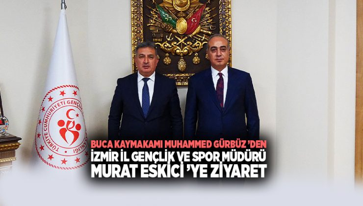 Buca Kaymakamı Muhammed Gürbüz ’den İl Spor Müdürü Murat Eskici ’ye Ziyaret