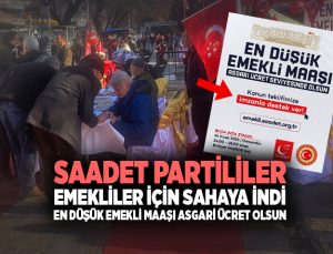 Saadet Partisi Emekliler İçin Sahaya İndi En düşük emekli maaşı asgari ücret olsun