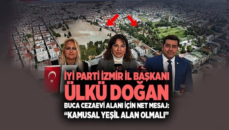 İYİ Parti İzmir İl Başkanı Ülkü Doğan Buca Cezaevi Alanı İçin Net Mesaj: “Kamusal Yeşil Alan Olmalı”