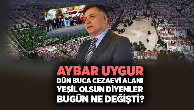 Aybar Uygur, Dün Buca cezaevi alanı Yeşil olsun Diyenler. Bugün Ne Değişti ?