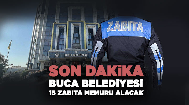 Son Dakika Buca Belediyesi 15 Zabıta Memuru Alacak
