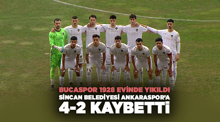 Bucaspor 1928 Evinde Yıkıldı Sincan Belediyesi Ankaraspor’a 4-2 kaybetti