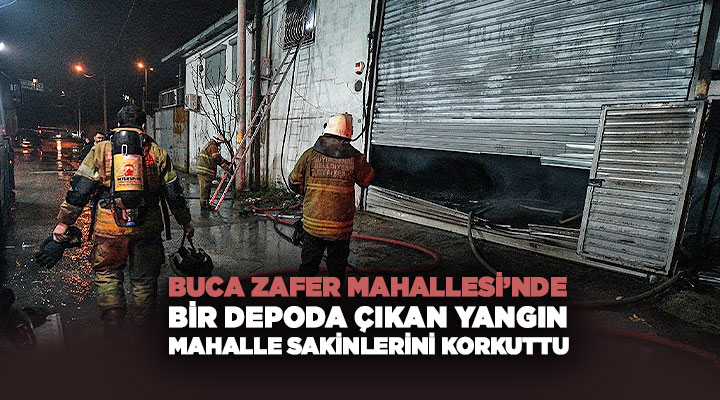 Buca Zafer Mahallesi ’nde Bir depoda çıkan Yangın Mahalle sakinlerini korkuttu