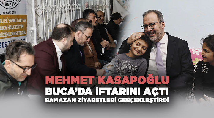Mehmet Kasapoğlu Buca’da iftarını açtı Ramazan Ziyaretleri Gerçekleştirdi
