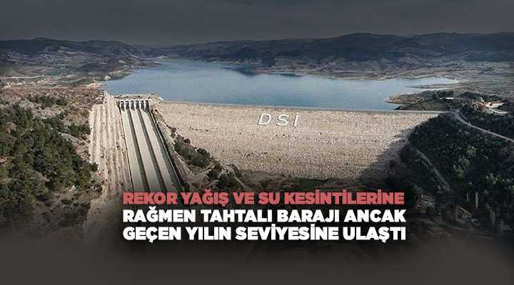 Rekor Yağış ve Su Kesintilerine Rağmen Tahtalı Barajı Ancak Geçen Yılın Seviyesine Ulaştı