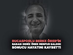 Bucasporlu Berke Örer ’in Babası Deniz Örer Menfur Saldırı sonucu Hayatını Kaybetti