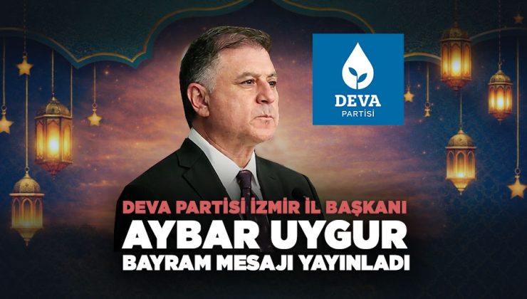 DEVA Partisi İzmir il başkanı Aybar Uygur bayram mesajı yayınladı