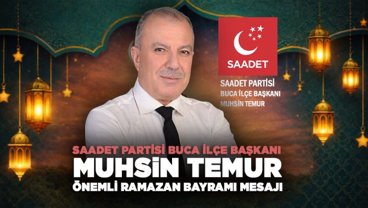 Saadet Partisi Buca İlçe Başkanı Muhsin Temur Önemli Ramazan Bayramı Mesajı