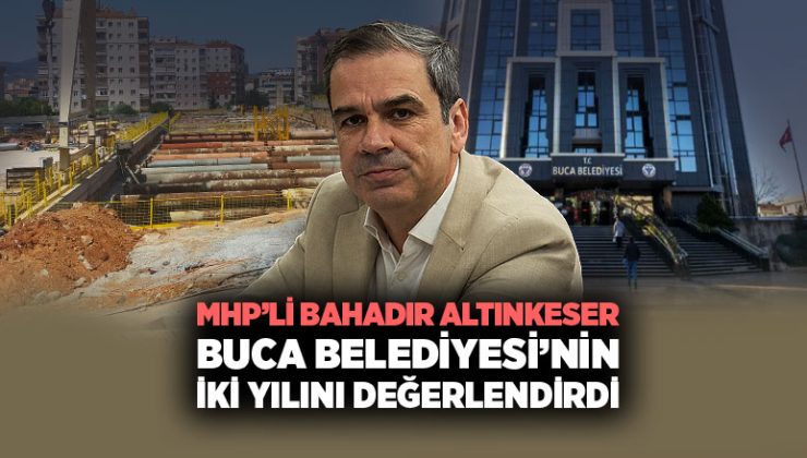 MHP ’li Bahadır Altınkeser Buca Belediyesi’nin iki yılını değerlendirdi