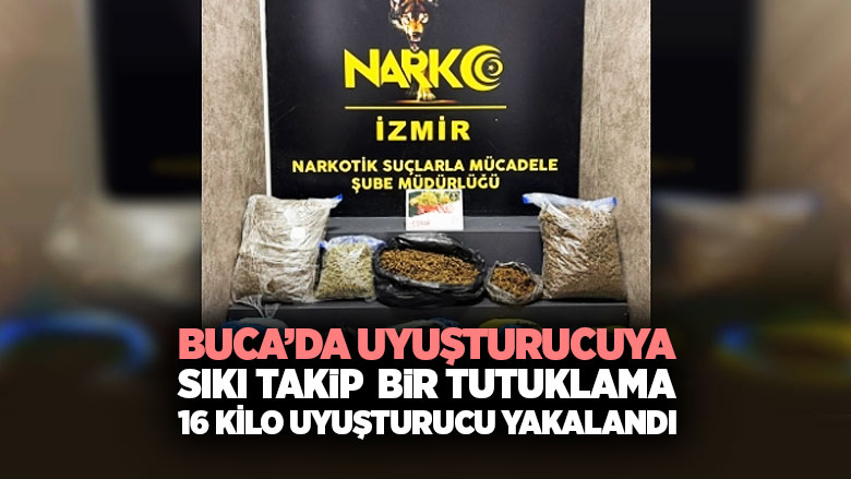 Buca’da Uyuşturucuya Sıkı Takip Bir Tutuklama 16 Kilo Uyuşturucu Yakalandı