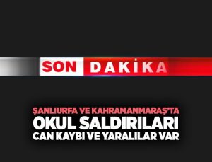 Şanlıurfa ve Kahramanmaraş’ta Okul Saldırıları Can Kaybı ve Yaralılar Var.