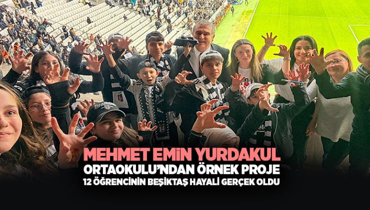 Mehmet Emin Yurdakul Ortaokulu’ndan Örnek Proje: 12 Öğrencinin Beşiktaş Hayali Gerçek Oldu