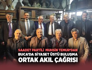 Saadet Partili Muhsin Temur’dan Buca’da Siyaset Üstü Buluşma Ortak Akıl Çağrısı