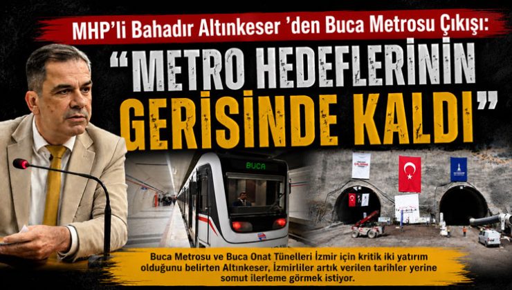 MHP’li Bahadır Altınkeser ’den Buca Metrosu Çıkışı: “Metro Hedeflerinin Gerisinde Kaldı”