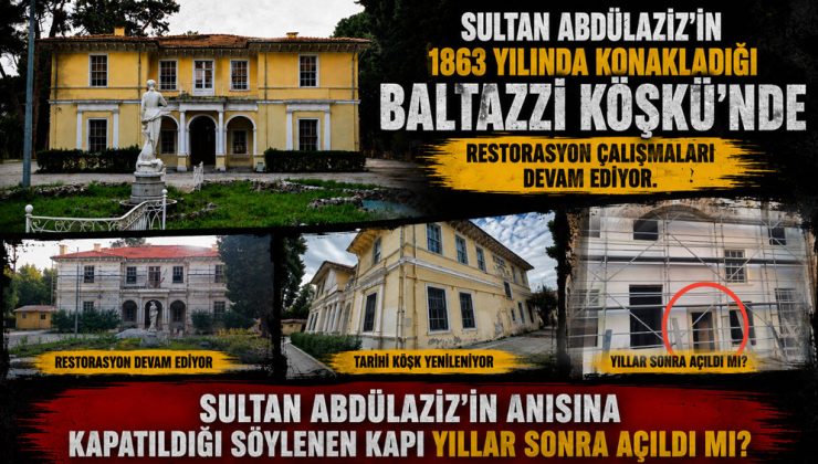 Sultan Abdülaziz’in 1863 yılında konakladığı Baltazzi Köşkü yeniden restore ediliyor. O Tarih Gerçek mi?
