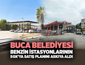 Buca Belediyesi benzin İstasyonlarının SGK’ya Satış Planını Askıya Aldı