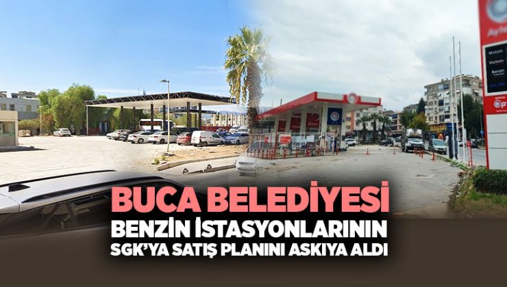 Buca Belediyesi benzin İstasyonlarının SGK’ya Satış Planını Askıya Aldı