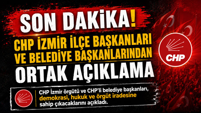 SON DAKİKA: CHP İzmir İlçe Başkanları ve Belediye Başkanlarından Ortak Açıklama
