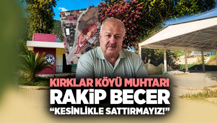 Buca Kırklar Köyü Muhtarı Rakip Becer’den Sert Tepki “Kesinlikle Sattırmayız!”