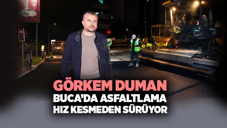 Başkan Görkem Duman Buca’da Asfaltlama Hız Kesmeden Sürüyor
