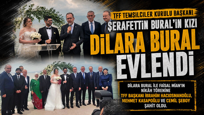 TFF Temsilciler Kurulu Başkanı Şerafettin Bural ’ın Kızı Dilara Bural Dünya evine Girdi