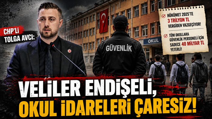 CHP’li Tolga Avcı “Veliler Endişeli, Okul İdareleri Çaresiz”