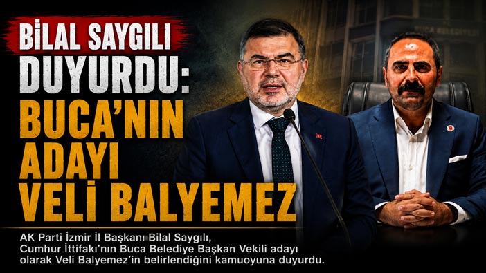 AK Parti İzmir İl Başkanı Bilal Saygılı Duyurdu: Buca’nın Adayı Veli Balyemez