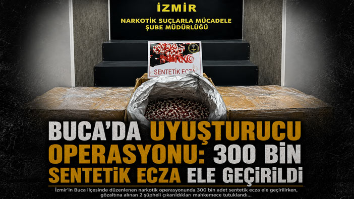 Buca ‘da Uyuşturucu Operasyonu: 300 Bin Sentetik Ecza Ele Geçirildi