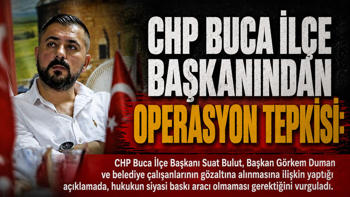 CHP Buca ilçe başkanından Operasyon Tepkisi: