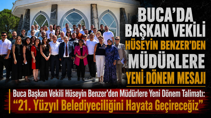 Buca Başkan Vekili Hüseyin Benzer ‘den Müdürlere Yeni Dönem Mesajı “21. Yüzyıl Belediyeciliğini Hayata Geçireceğiz”