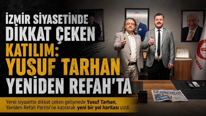 İzmir Siyasetinde Dikkat Çeken Katılım: Yusuf Tarhan Yeniden Refah’ta