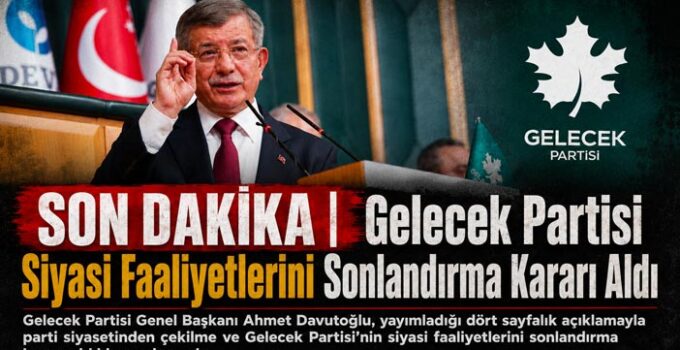 SON DAKİKA | Gelecek Partisi Siyasi Faaliyetlerini Sonlandırma Kararı Aldı