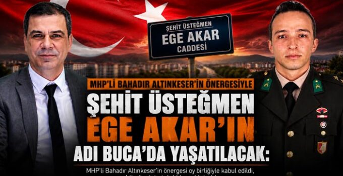 MHP’li Bahadır Altınkeser ‘in önergesiyle Şehit Üsteğmen Ege Akar’ın Adı Buca’da Yaşatılacak