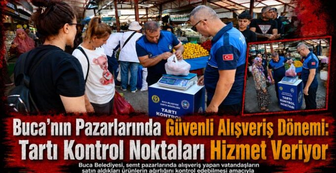 Buca ’nın Pazarlarında Güvenli Alışveriş Dönemi: Tartı Kontrol Noktaları Hizmet Veriyor