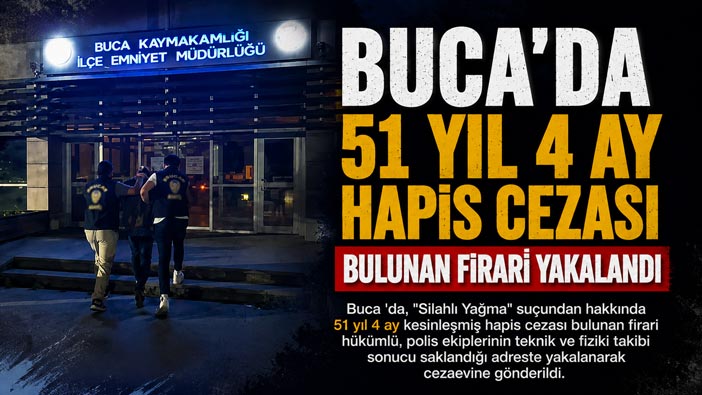 Buca ‘da 51 Yıl 4 Ay Hapis Cezası Bulunan Firari Yakalandı