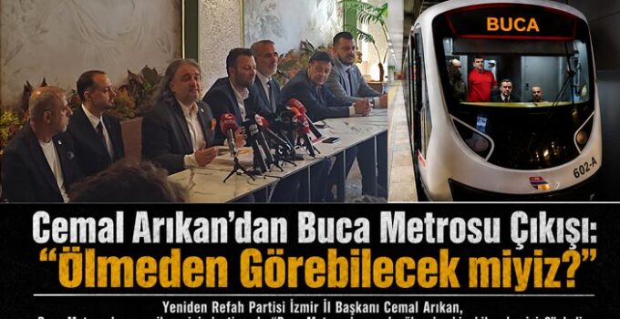 Cemal Arıkan ’dan Buca Metrosu Çıkışı: “Ölmeden Görebilecek miyiz?”