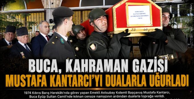 Buca, Kahraman Gazisi Mustafa Kantarcı ‘ya Veda Etti