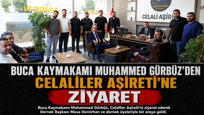 Buca Kaymakamı Muhammed Gürbüz ’den Celaliler Aşireti’ne Ziyaret