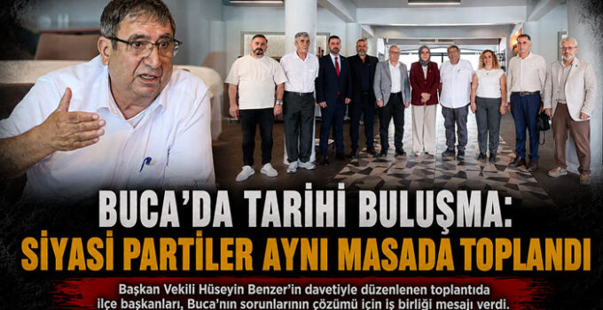 Buca’da Tarihi Buluşma: Başkan Vekili Hüseyin Benzer Siyasi Partileri Aynı Masada Topladı