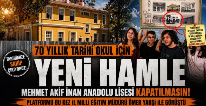 70 Yıllık Tarihi Okul İçin Yeni Hamle Mehmet Akif İnan Anadolu Lisesi Kapatılmasın Platformu Bu Kez İl Milli Eğitim Müdürü Ömer Yahşi ile Görüştü