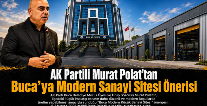 AK Partili Murat Polat ’tan Buca’ya Modern Sanayi Sitesi Önerisi